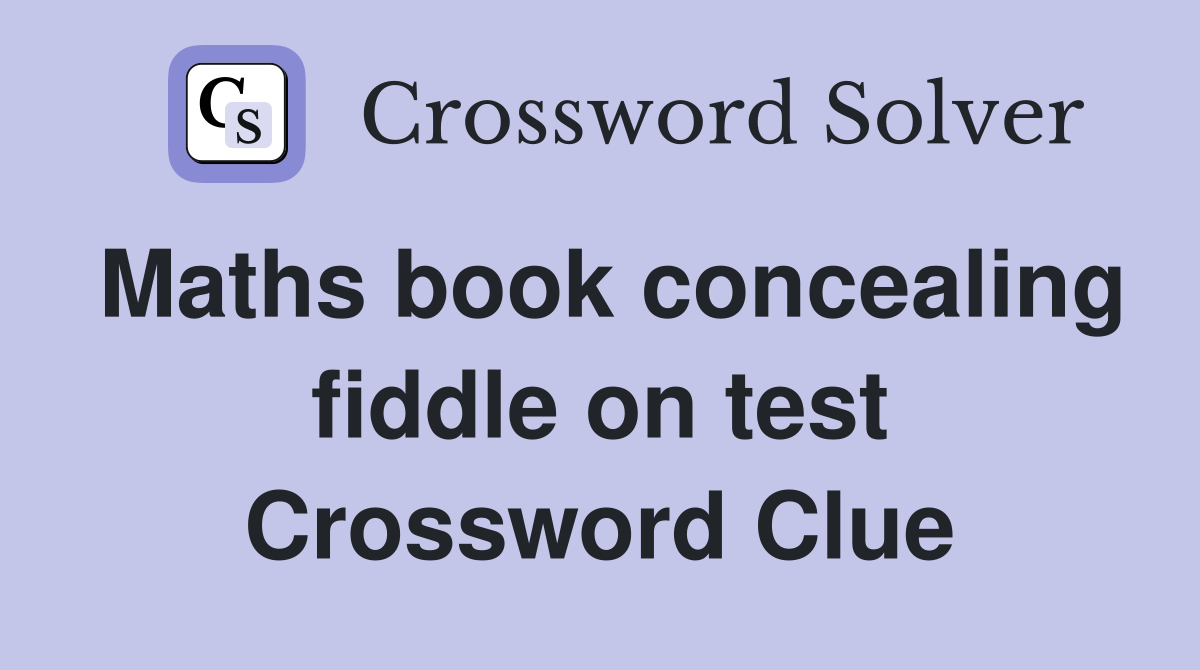 Maths book concealing fiddle on test Crossword Clue