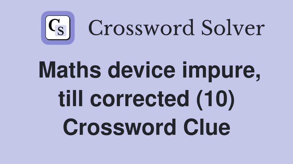 Maths device impure, till corrected (10) Crossword Clue