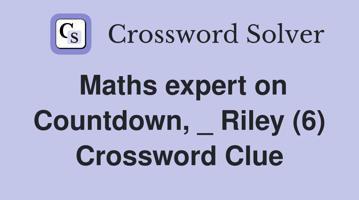 Maths expert on Countdown, _ Riley (6) Crossword Clue