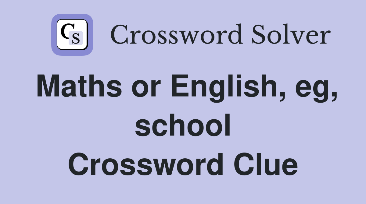 Maths or English, eg, school Crossword Clue