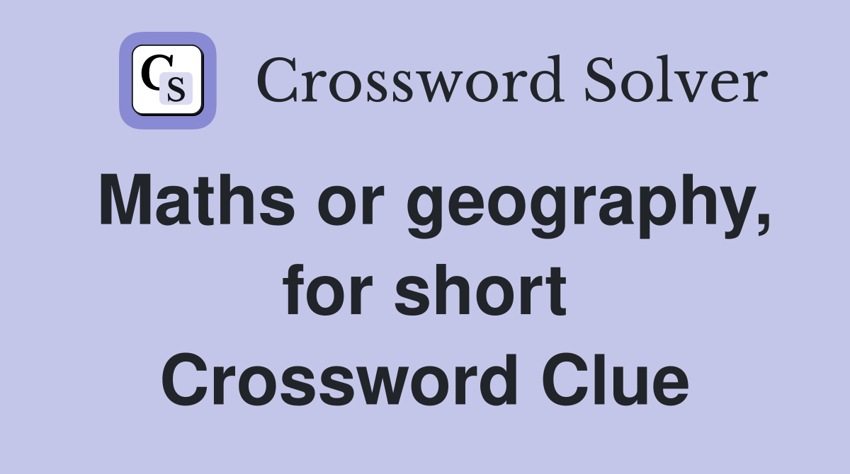Maths or geography, for short Crossword Clue