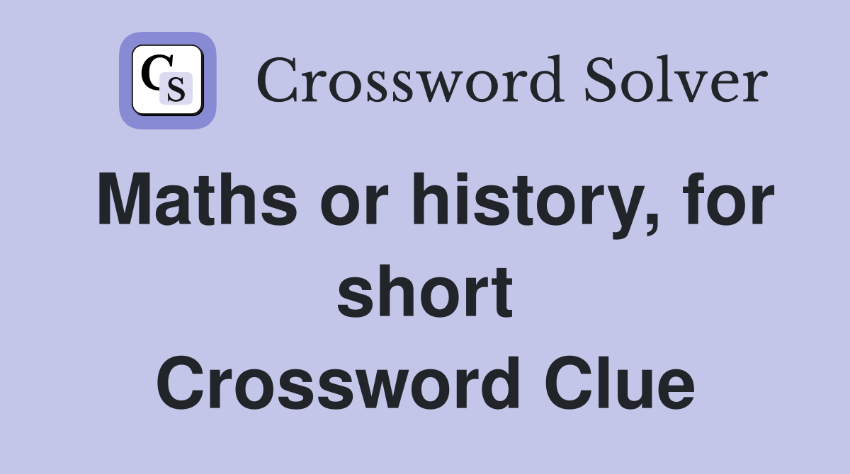 Maths or history, for short Crossword Clue