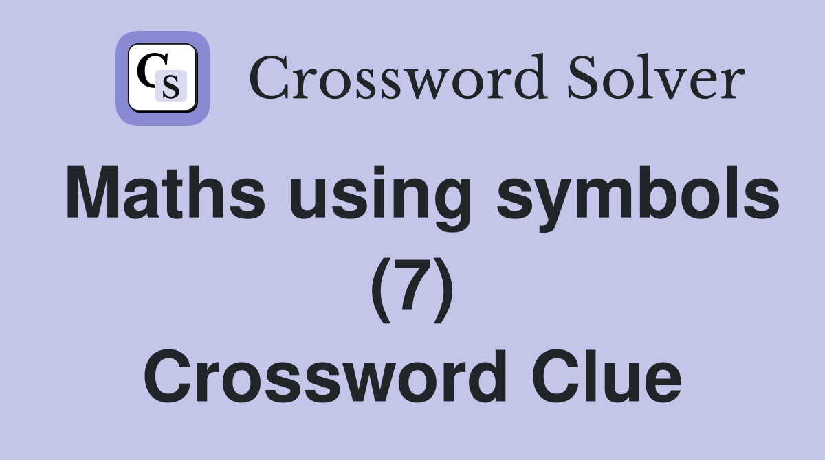Maths using symbols (7) Crossword Clue