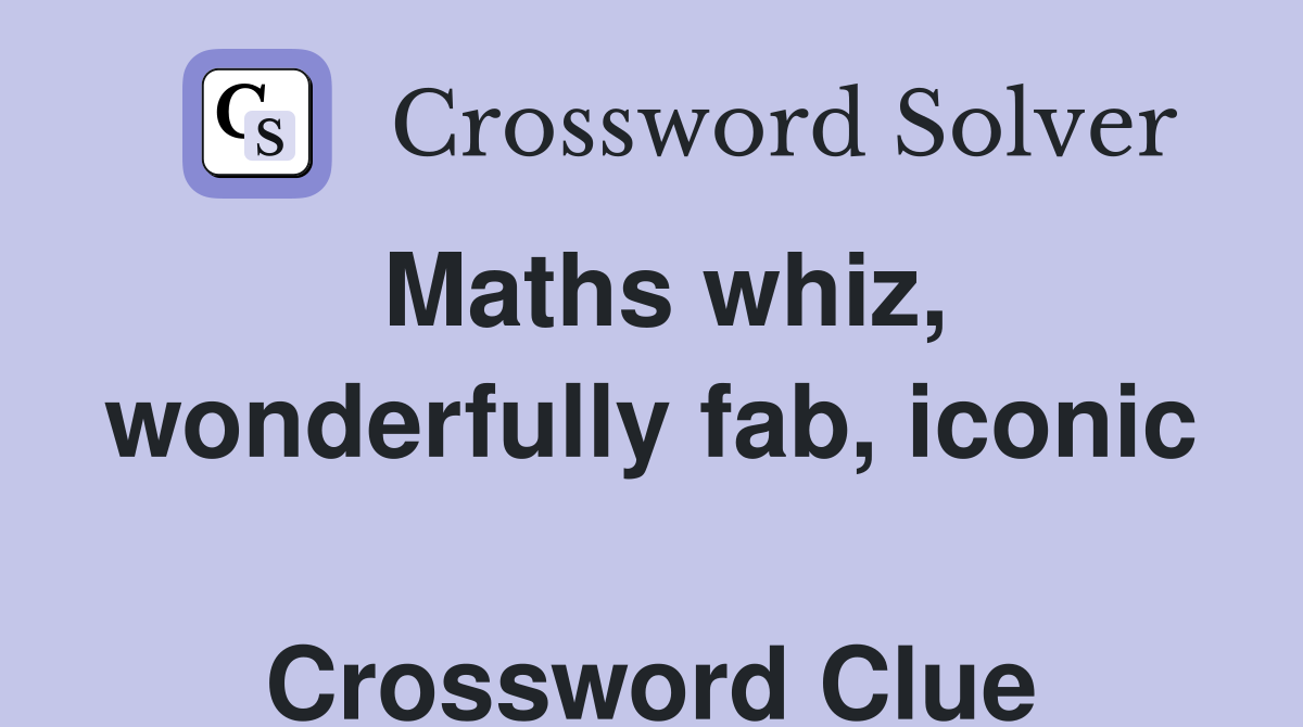 Maths whiz, wonderfully fab, iconic  Crossword Clue