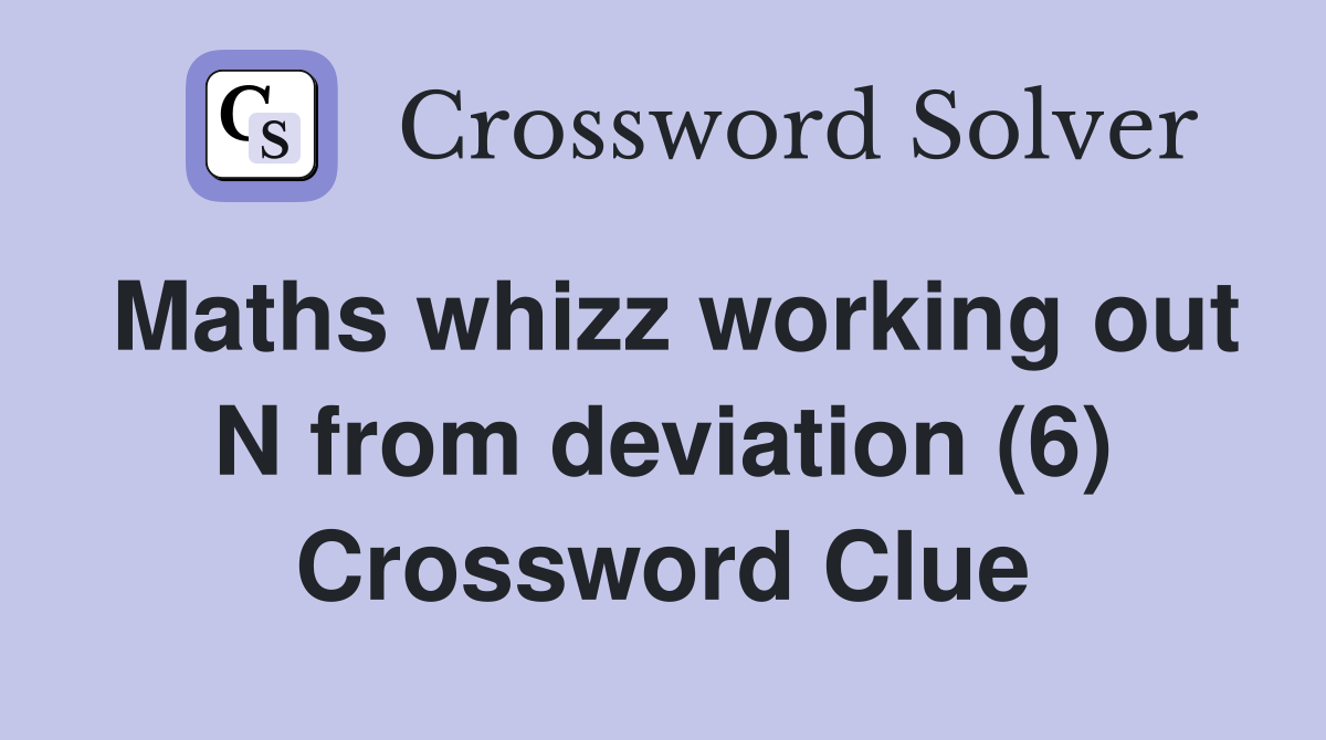 Maths whizz working out N from deviation (6) Crossword Clue