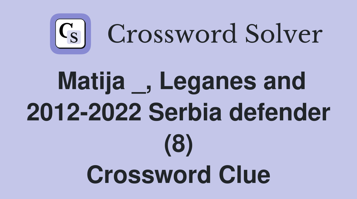 Matija _, Leganes and 2012-2022 Serbia defender (8) Crossword Clue
