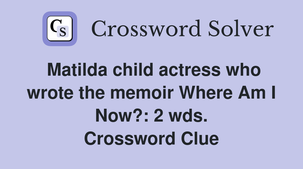 Matilda child actress who wrote the memoir Where Am I Now?: 2 wds. Crossword Clue
