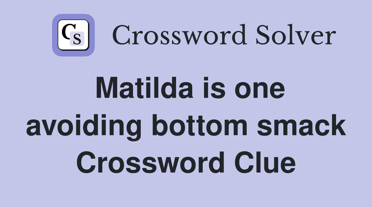 Matilda is one avoiding bottom smack Crossword Clue