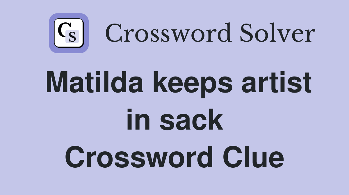 Matilda keeps artist in sack Crossword Clue