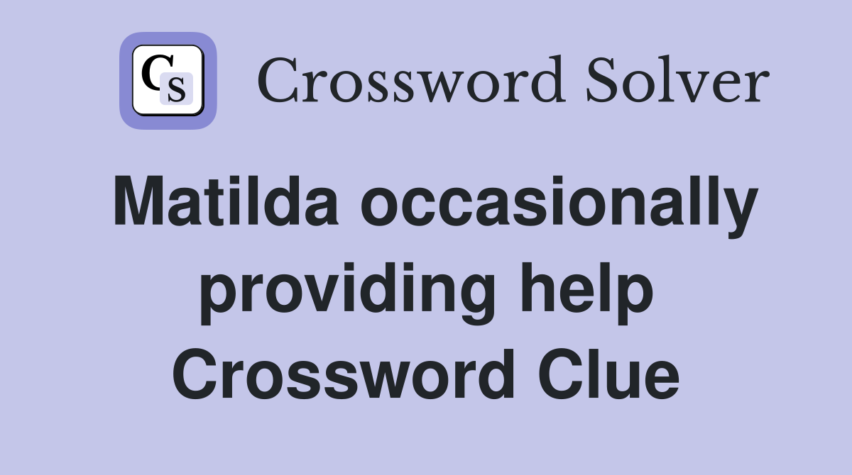 Matilda occasionally providing help Crossword Clue