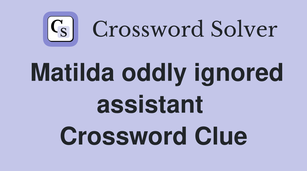Matilda oddly ignored assistant  Crossword Clue