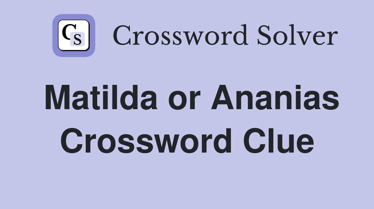 Matilda or Ananias Crossword Clue