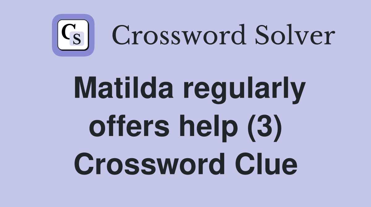 Matilda regularly offers help (3) Crossword Clue