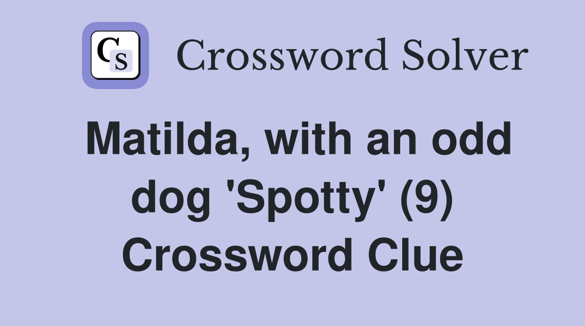Matilda, with an odd dog 'Spotty' (9) Crossword Clue