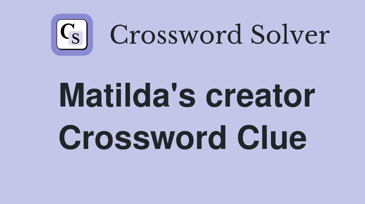 Matilda's creator Crossword Clue