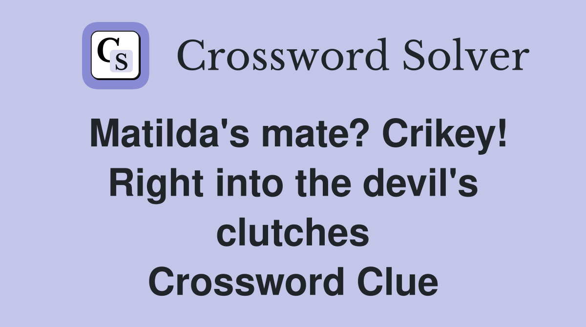 Matilda's mate? Crikey! Right into the devil's clutches Crossword Clue