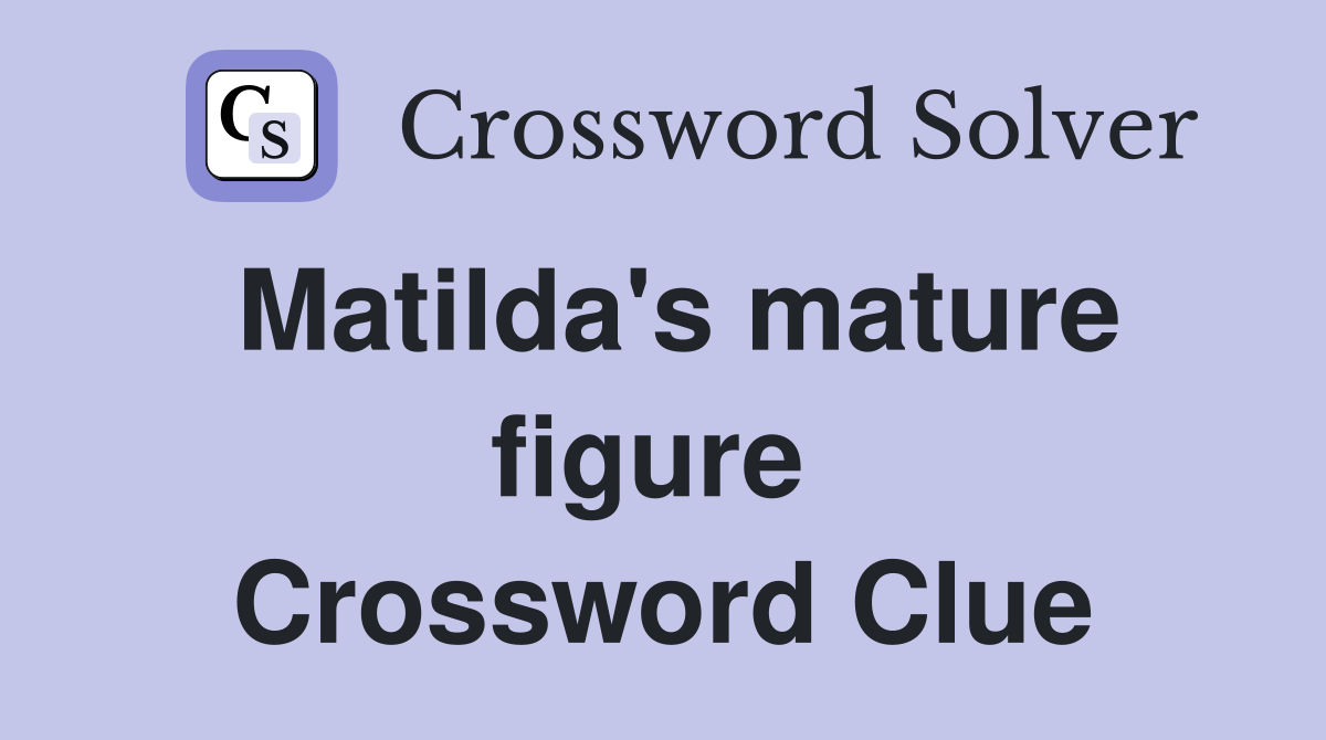 Matilda's mature figure  Crossword Clue