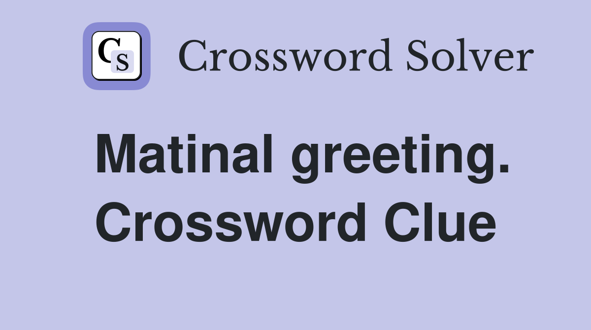 Matinal greeting. Crossword Clue