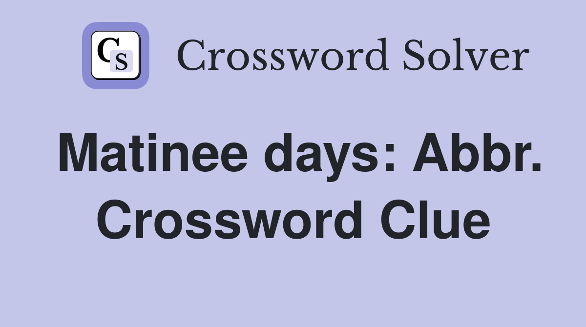 Matinee days: Abbr. Crossword Clue
