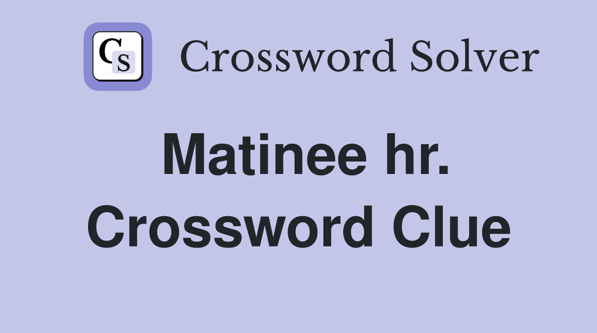 Matinee hr. Crossword Clue