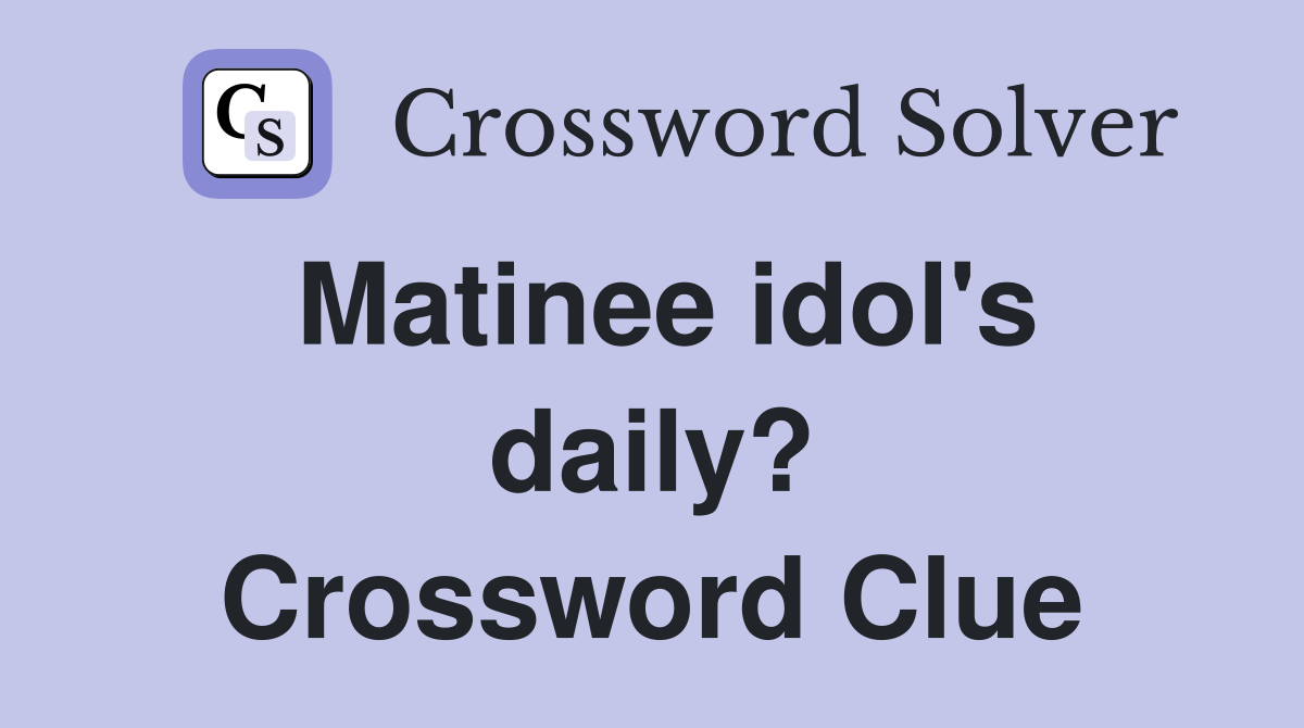Matinee idol's daily? Crossword Clue