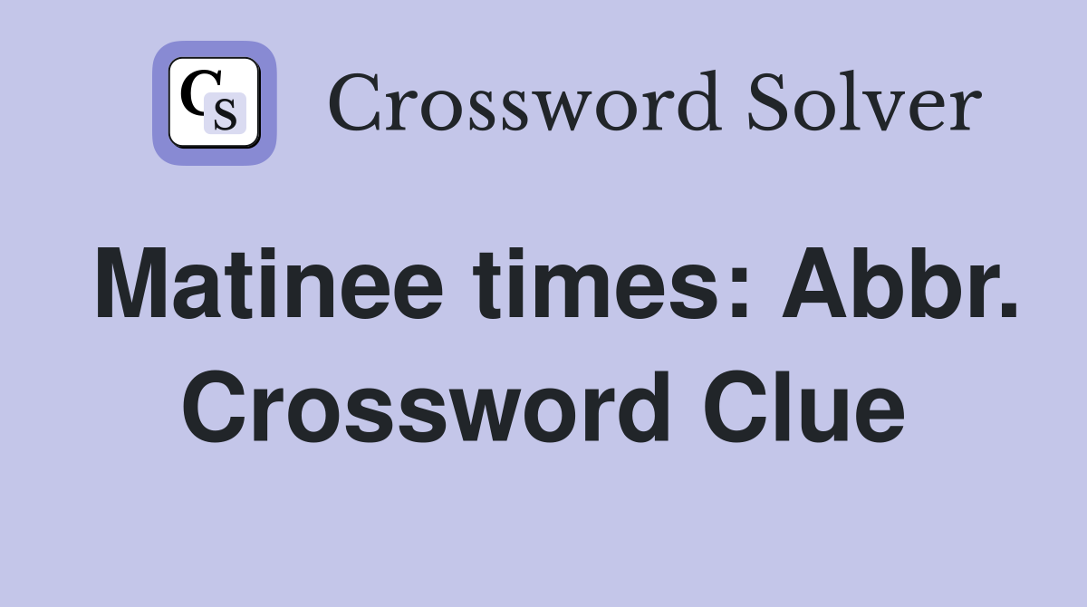 Matinee times: Abbr. Crossword Clue