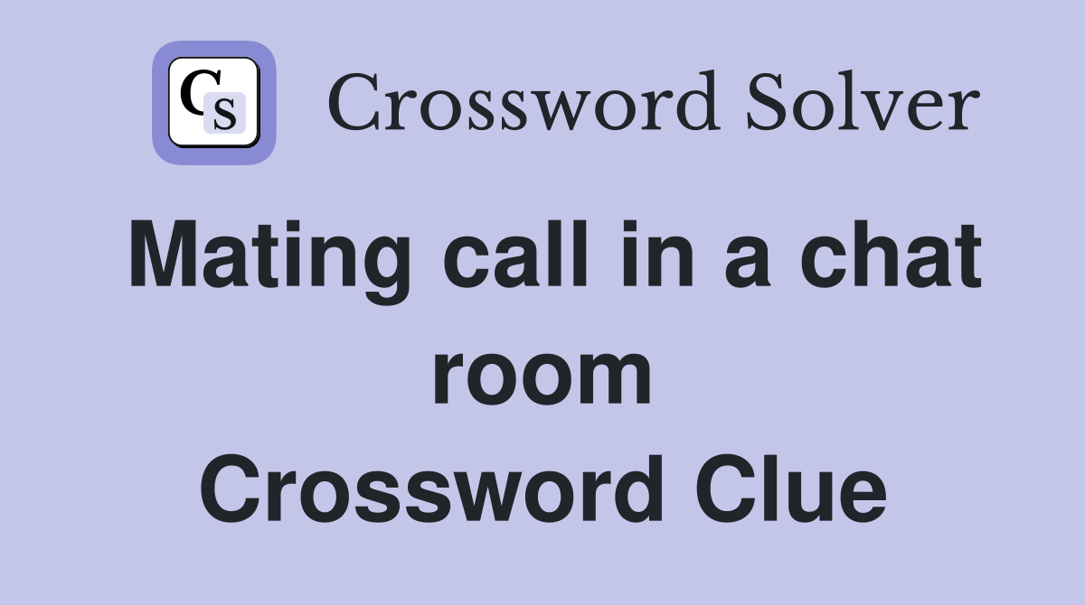 Mating call in a chat room Crossword Clue