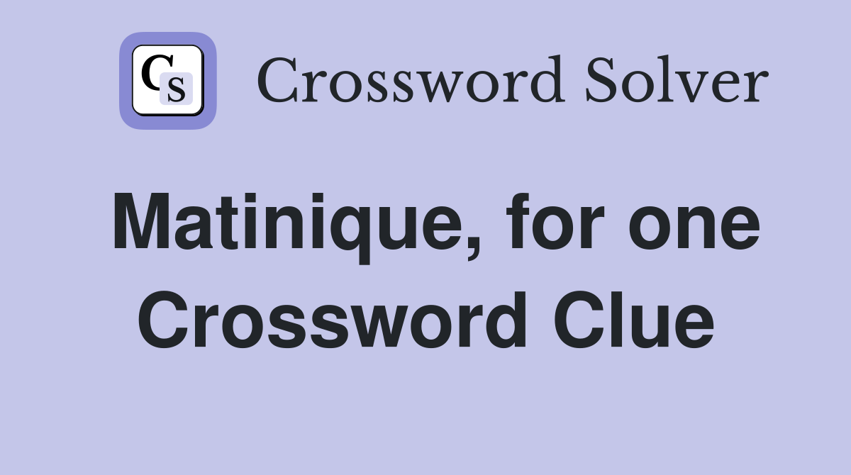 Matinique, for one Crossword Clue