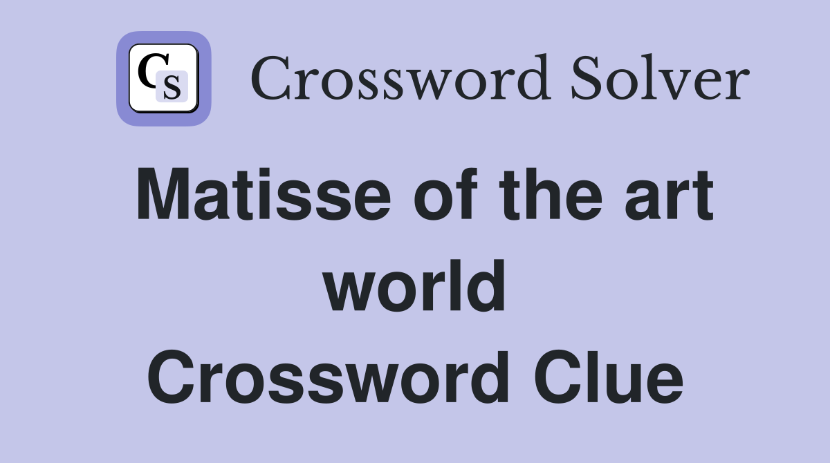 Matisse of the art world Crossword Clue