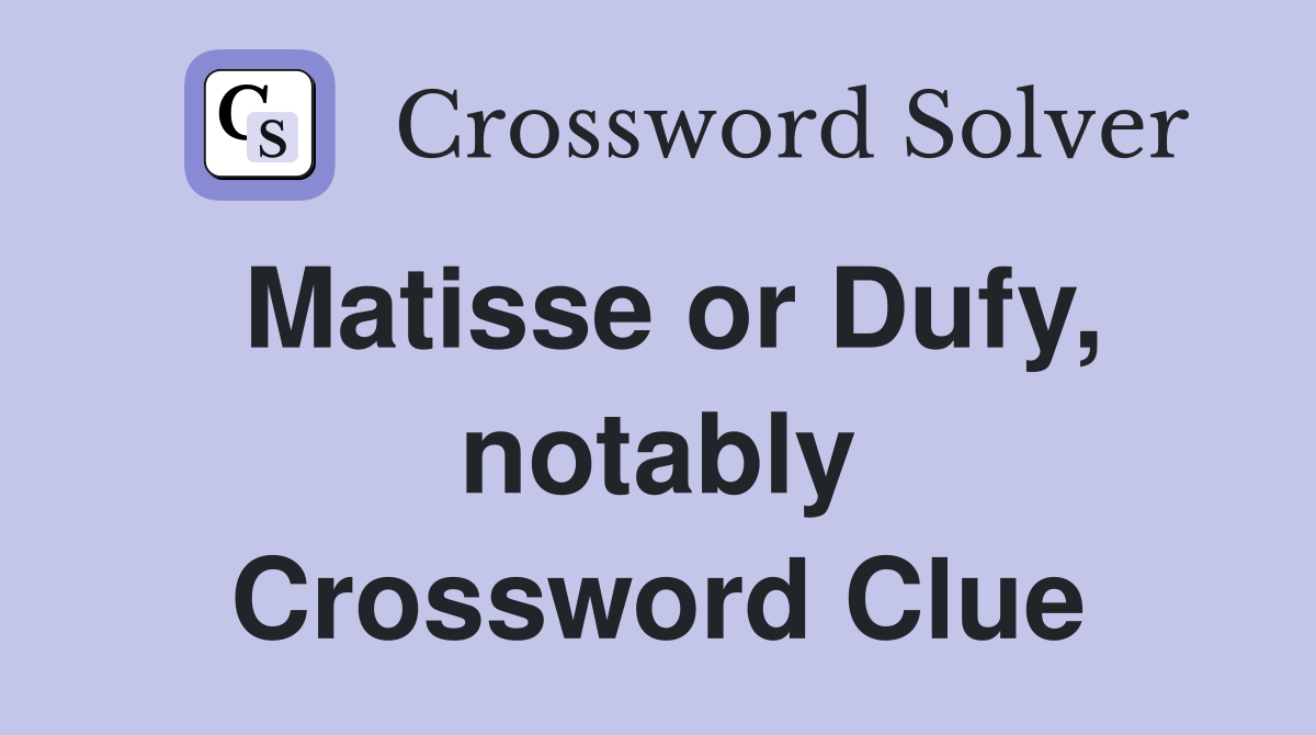 Matisse or Dufy, notably Crossword Clue