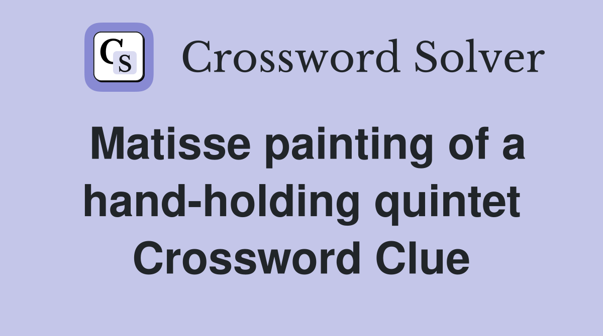 Matisse painting of a hand-holding quintet Crossword Clue