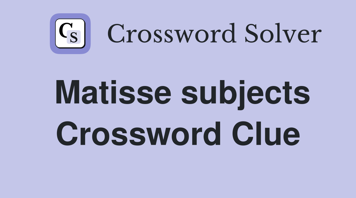 Matisse subjects Crossword Clue