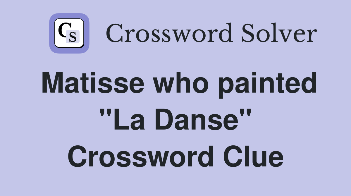 Matisse who painted "La Danse" Crossword Clue