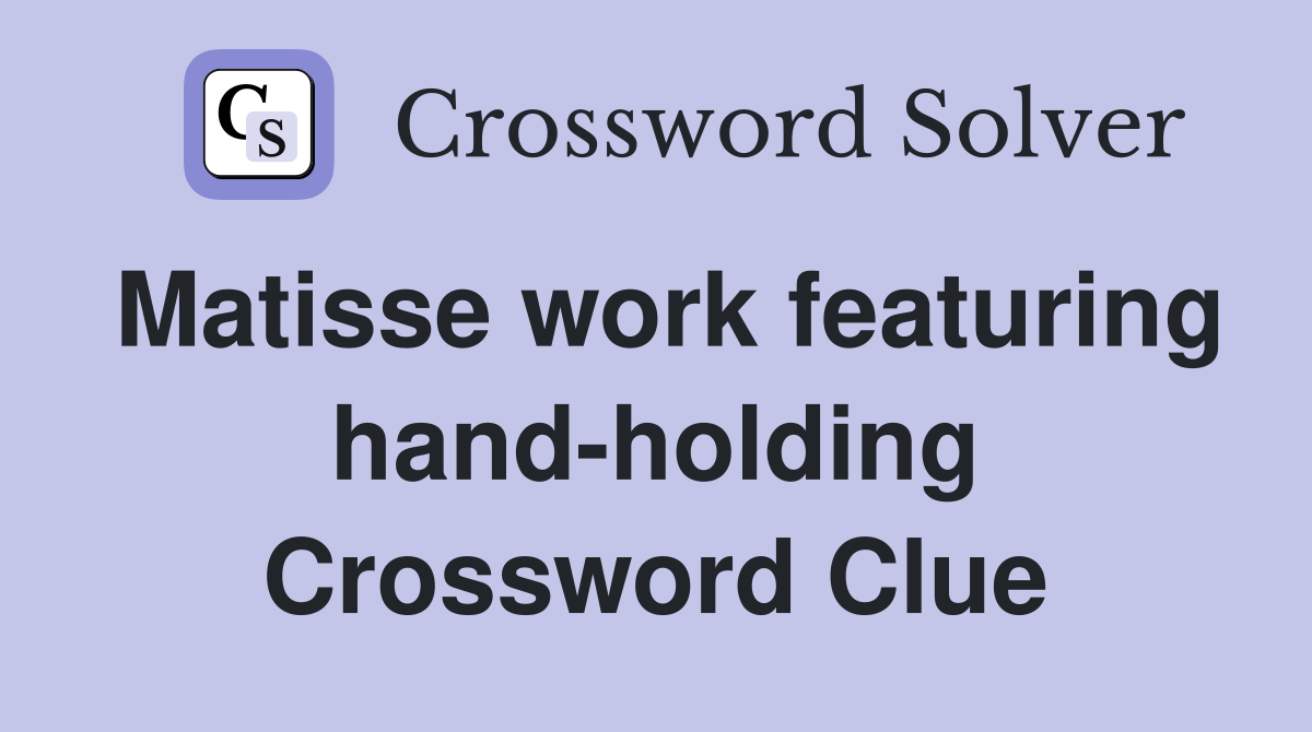 Matisse work featuring hand-holding Crossword Clue