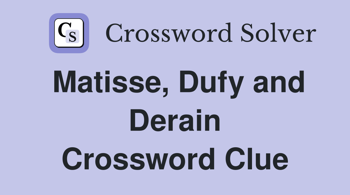 Matisse, Dufy and Derain Crossword Clue