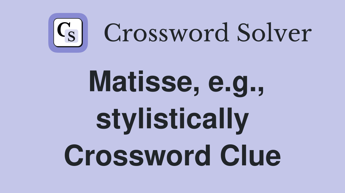 Matisse, e.g., stylistically Crossword Clue