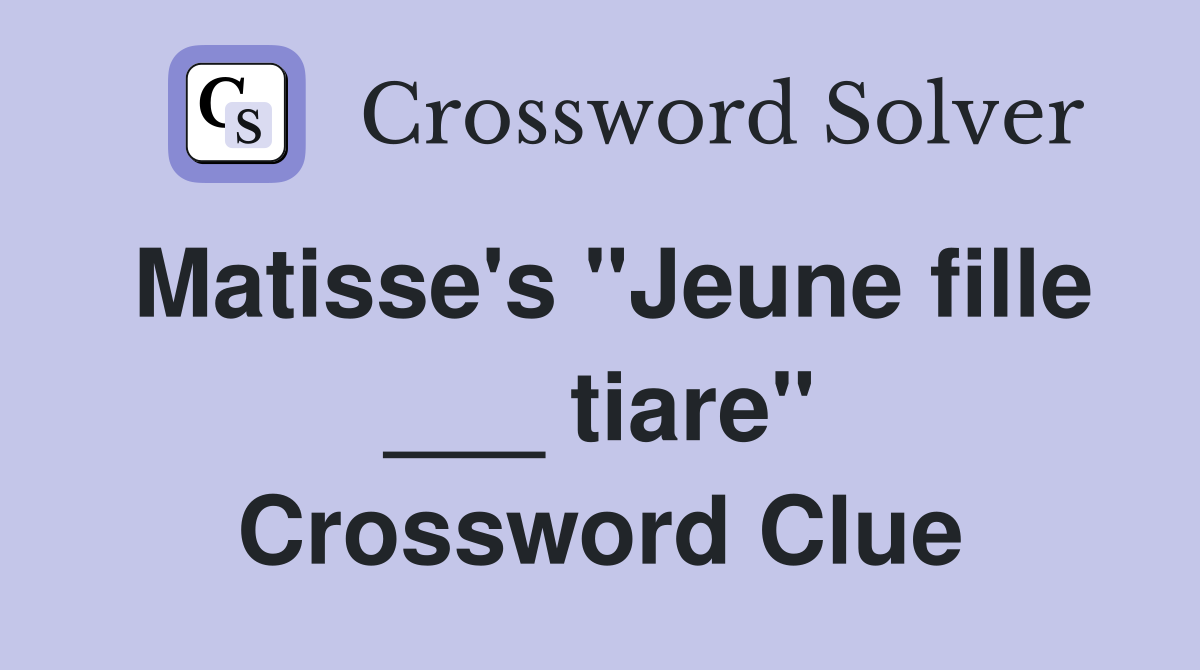 Matisse's "Jeune fille ___ tiare" Crossword Clue