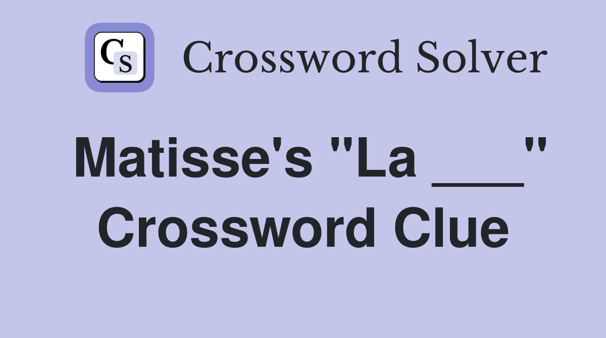 Matisse's "La ___" Crossword Clue