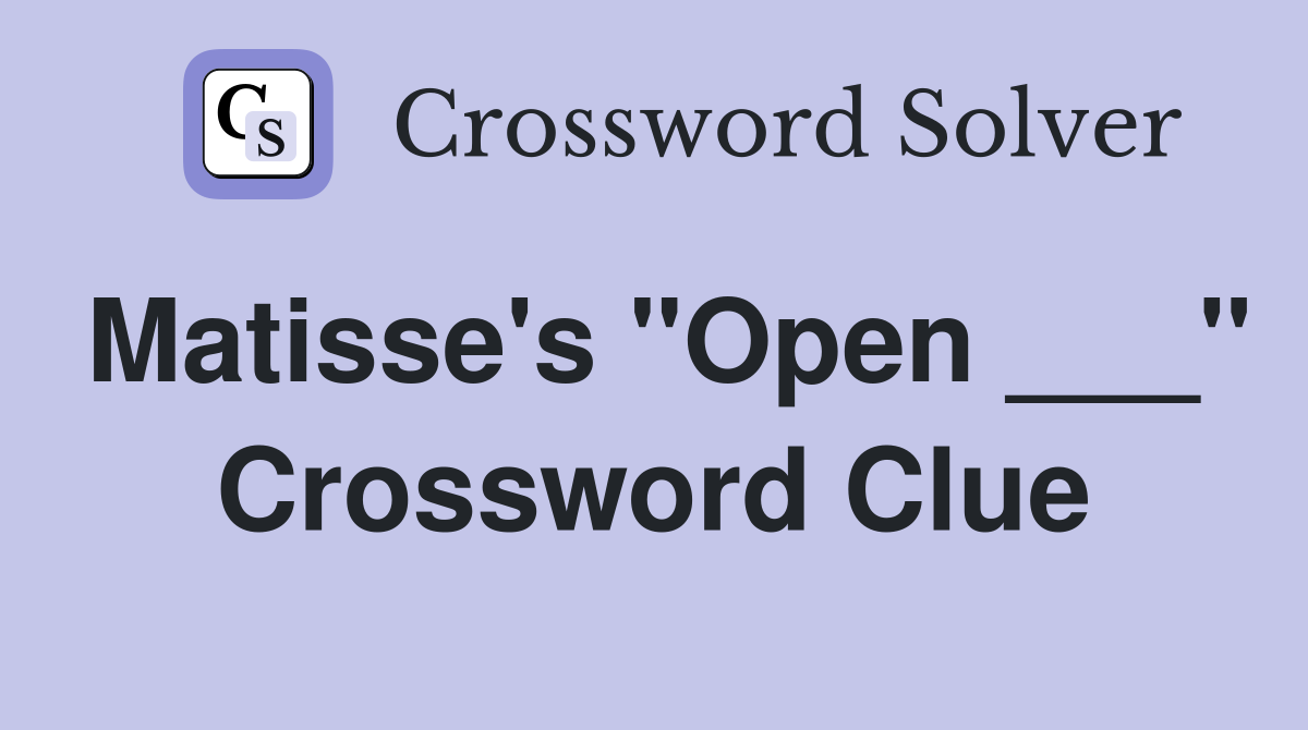 Matisse's "Open ___" Crossword Clue