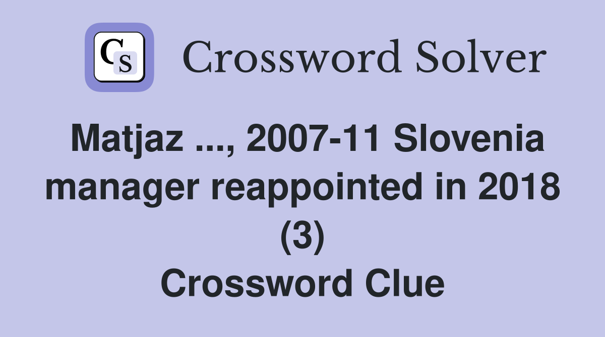 Matjaz ..., 2007-11 Slovenia manager reappointed in 2018 (3) Crossword Clue