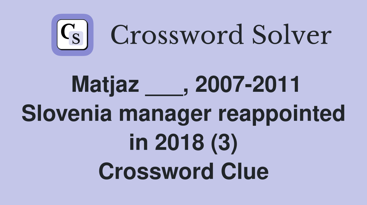 Matjaz ___, 2007-2011 Slovenia manager reappointed in 2018 (3) Crossword Clue