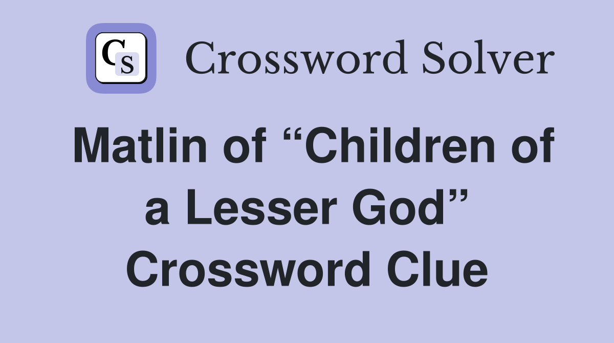 Matlin of “Children of a Lesser God” Crossword Clue