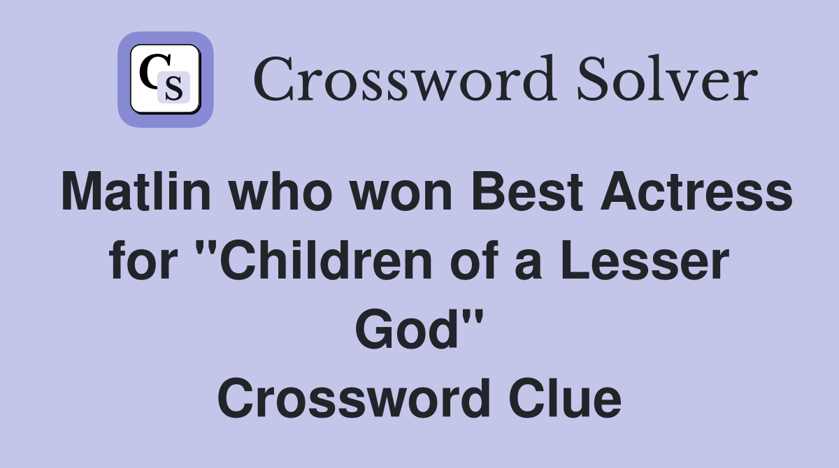Matlin who won Best Actress for "Children of a Lesser God" Crossword Clue