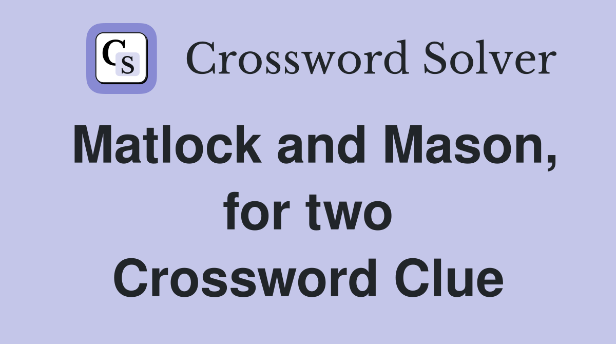 Matlock and Mason, for two Crossword Clue