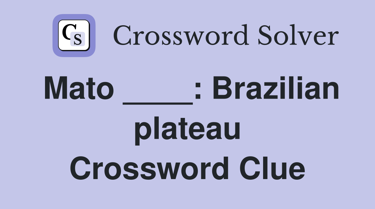 Mato ____: Brazilian plateau Crossword Clue