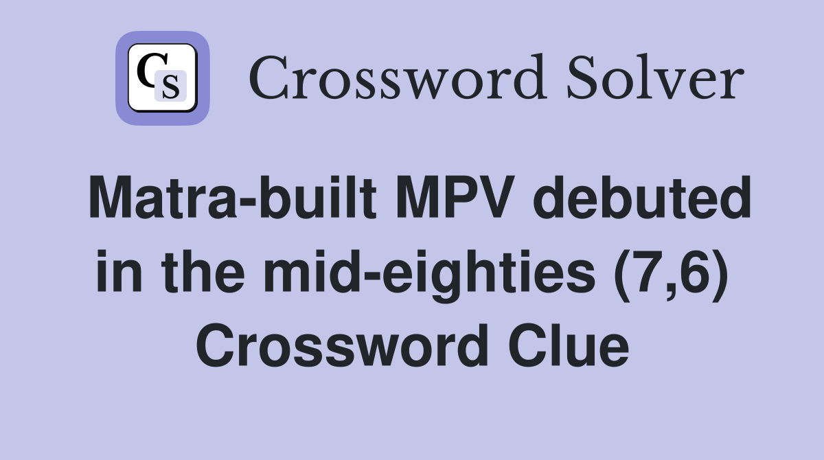 Matra-built MPV debuted in the mid-eighties (7,6) Crossword Clue