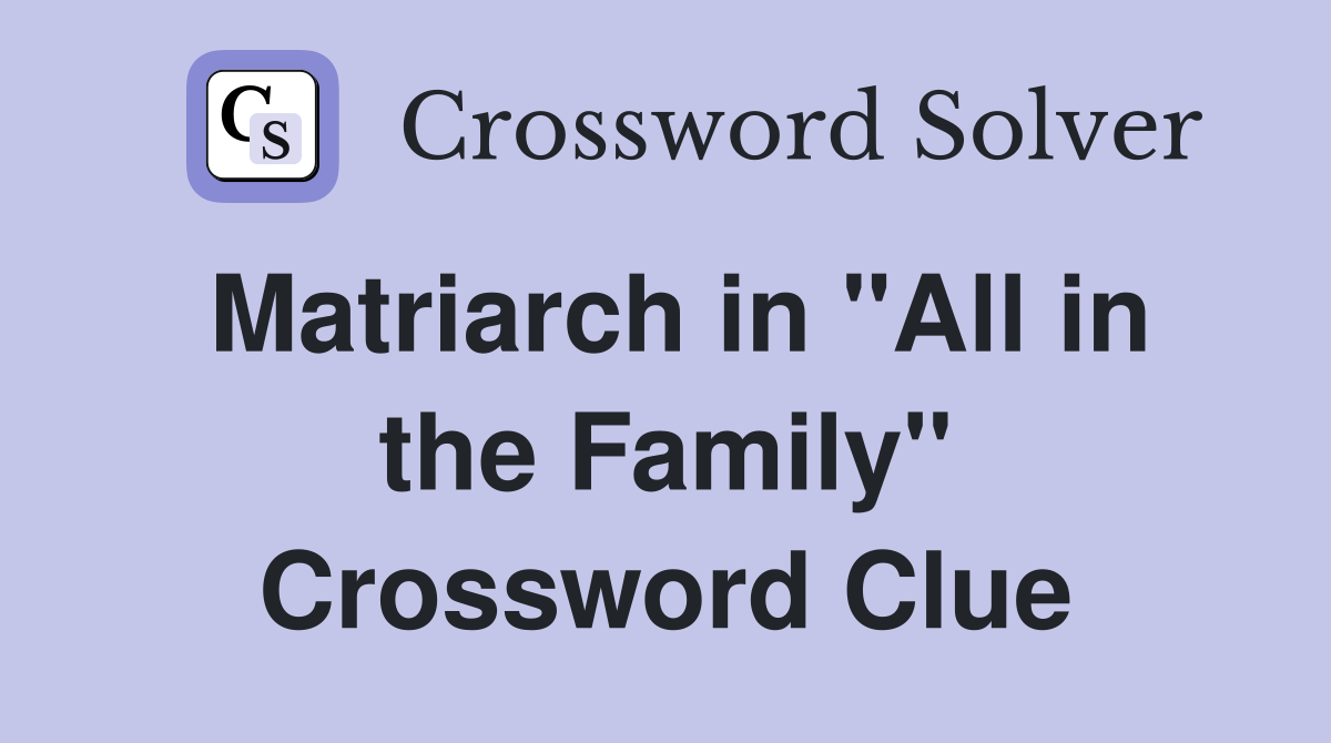 Matriarch in "All in the Family" Crossword Clue