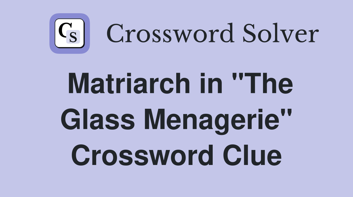 Matriarch in "The Glass Menagerie" Crossword Clue