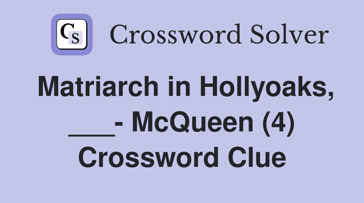 Matriarch in Hollyoaks, ___- McQueen (4) Crossword Clue