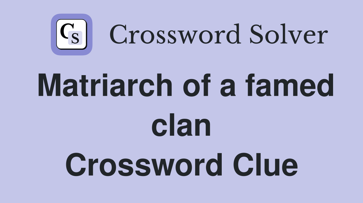 Matriarch of a famed clan Crossword Clue
